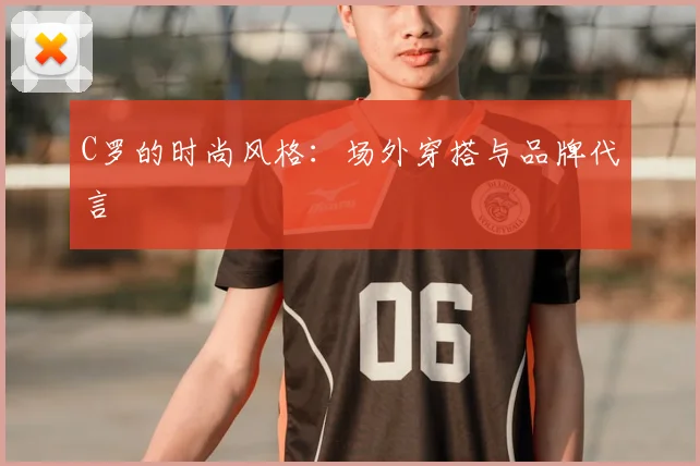 C罗的时尚风格：场外穿搭与品牌代言
